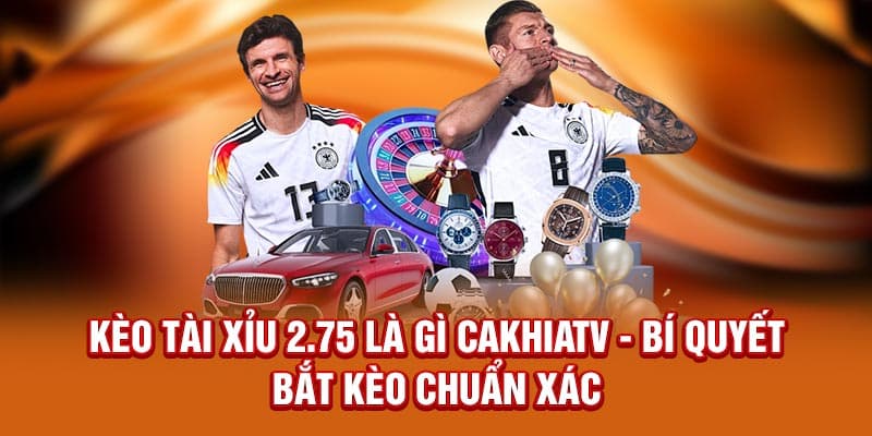 Kèo Tài Xỉu 2.75 Là Gì Cakhiatv - Bí Quyết Bắt Kèo Chuẩn Xác