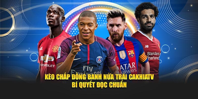 Kèo Chấp Đồng Banh Nửa Trái Cakhia TV - Bí Quyết Đọc Chuẩn